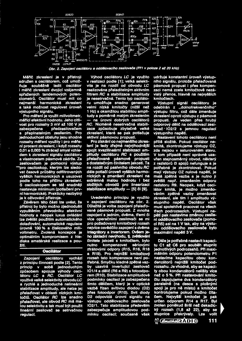 B082D B084D Mi zkreslení je v pístroji sdružen s oscilátorem, což umožuje soubžn ladit oscilátor mi i zkreslení dvojicí vzájemn spažených tandemových potenciometr.