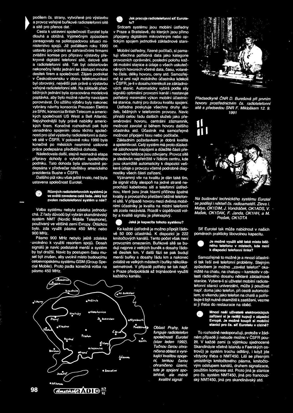 Již poátkem roku 1990 ustavilo pro jednání se zahraniními firmami zvláštní komise pro pípravu výstavby pekryvné digitální telefonní sít, datové sít a radiotelefonní sít.