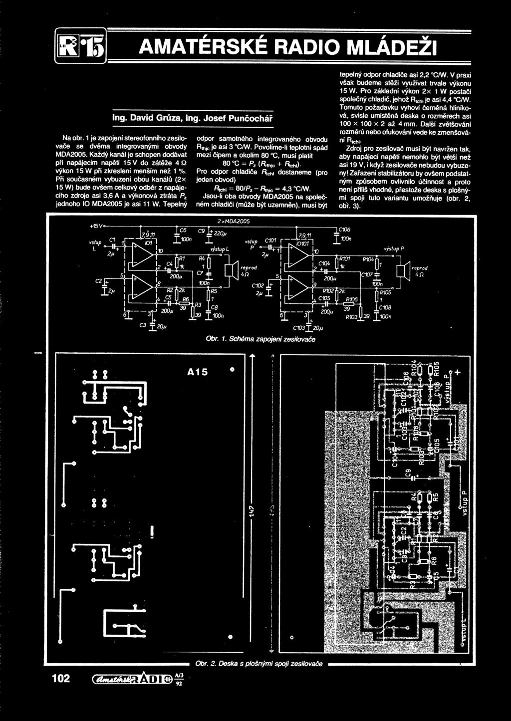 Pi souasném vybuzení obou kanál (2x 15 W) bude ovšem celkový odbr z napájecího zdroje asi 3,6 A a výkonová ztráta P z jednoho IO MDA2005 je asi 11 W.