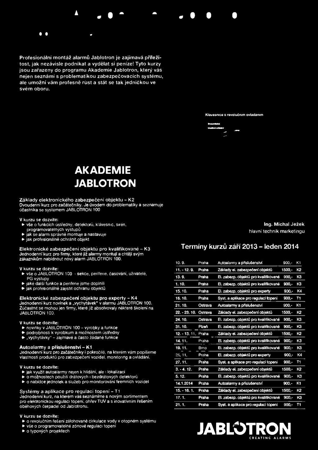 V kurzu se dozvíte: r vše o funkcích ústředny, detektoru, klávesnic, siren, programovatelných výstupů jak se alarm správně montuje a nastavuje jak profesionálně ochránit objekt Elektronické