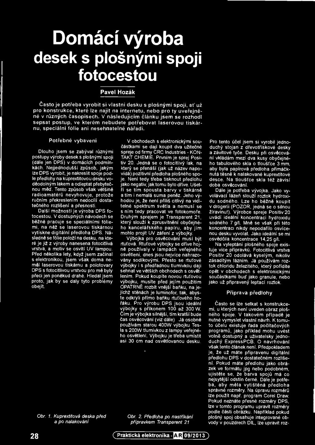 Jedná se o fotocitlivý lak, na který se přenáší (jak už název napovídá) pozitivní předloha plošného spoje. Není tedy třeba tisknout předlohu jako negativ, jaktomu bylo dříve.