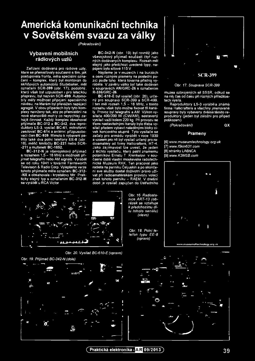 Každý komplex obsahoval přijimače BC-312 a BC-342, dva reproduktory LS-3, vysílač BC-61, mikrofonní zesilovač BC-614 a anténní přizpusobovací člen BC-939 Mimoto k vybaveni patřily take dva polní