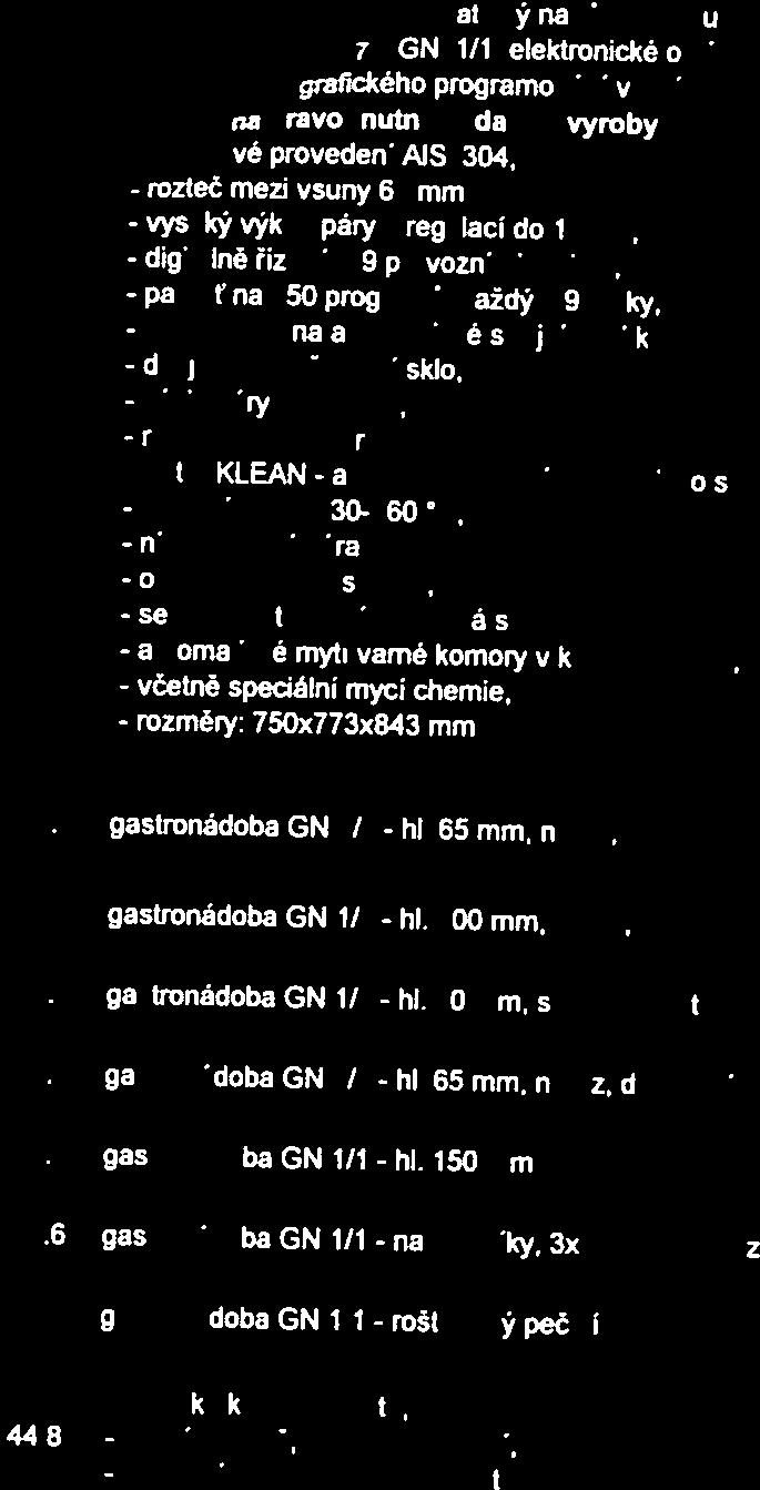ezové provedeni AISI 304, rozteč mezi vsuny 67 mm, výkon páry S regulaci do 00%, řízený s9 provoznimi režimy, na 250 programů, každý s 9 kroky,