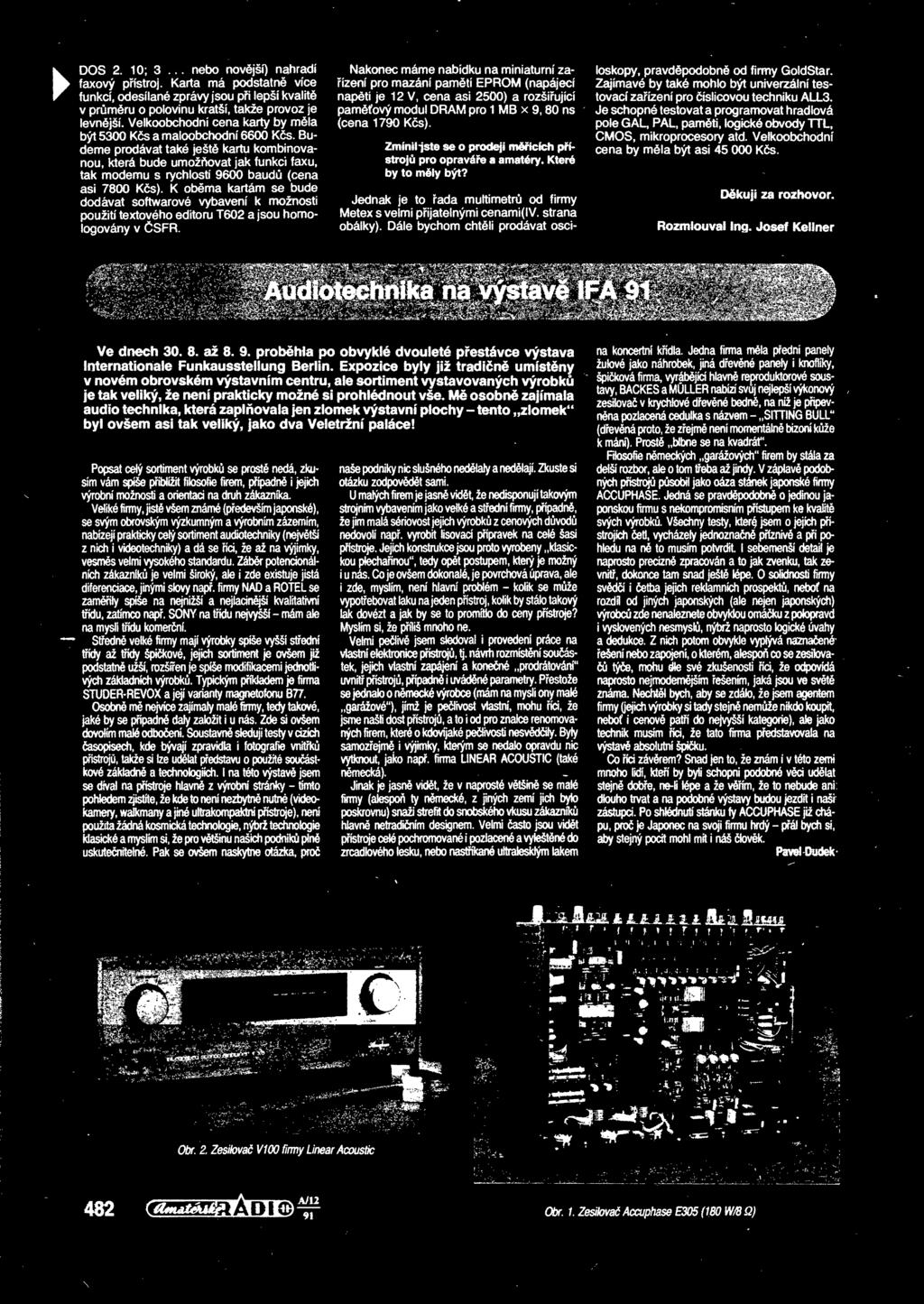 dodávat softwarové vybavení k možnosti použití textového editoru T602 a jsou homologovány v SFR Nakonec máme nabídku na miniaturní zaízení pro mazání pamtí EPROM (napájecí naptí je 12 V, cena asi