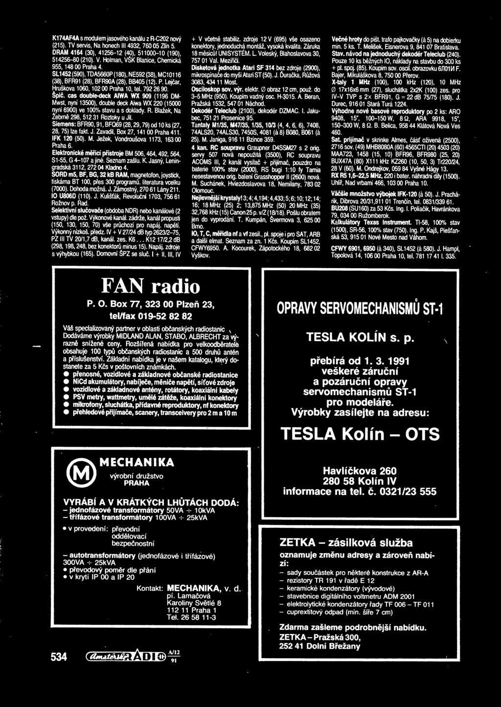 909 (1196 DM- Mwst, nyní 13500), double deek Aiwa WX 220 (15000 nyní 6900) ve 100% stavu a s doklady R Blažek, Na Žebrn 298, 512 31 Roztoky u Jil Siemens: BFR90, 91, BFQ69 (28, 29, 79) od 10 ks (27,