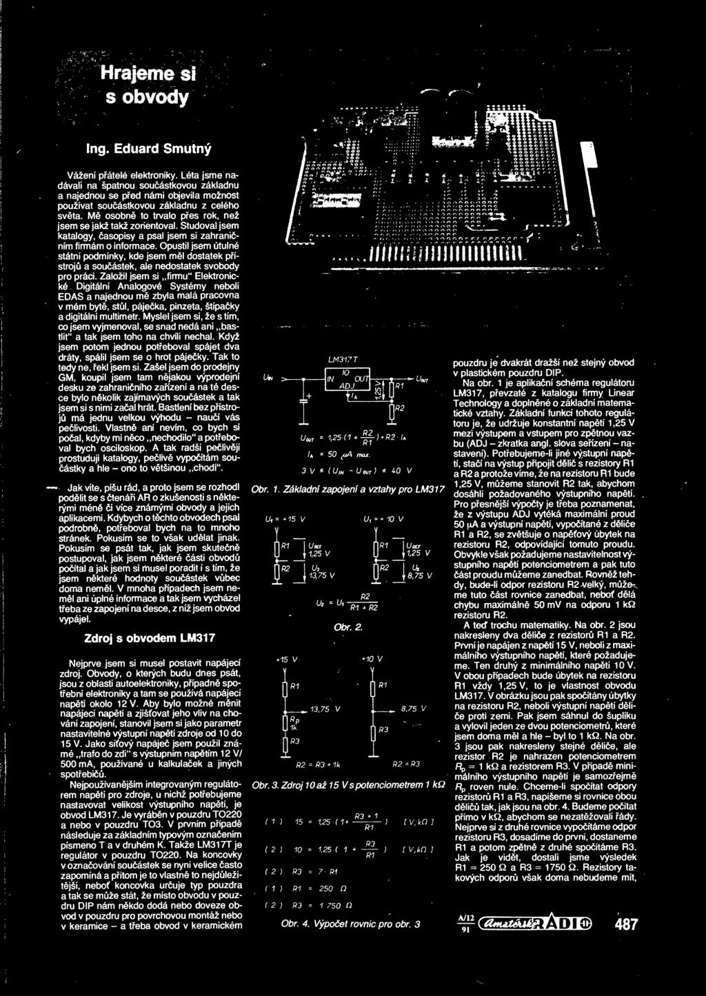 dostatek pístroj a souástek, ale nedostatek svobody pro práci Založil jsem si firmu" Elektronické Digitální Analogové Systémy neboli EDAS a najednou m zbyla malá pracovna v mém byt, stl, pájeka,