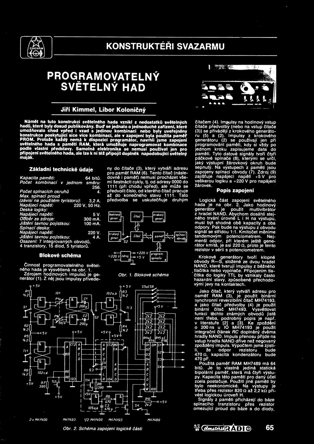 Protože každý nemá k dispozici programátor, navrhli jsme zapojení svtelného hada s pamtí RAM, která umožuje naprogramovat kombinace podle vlastní pedstavy.