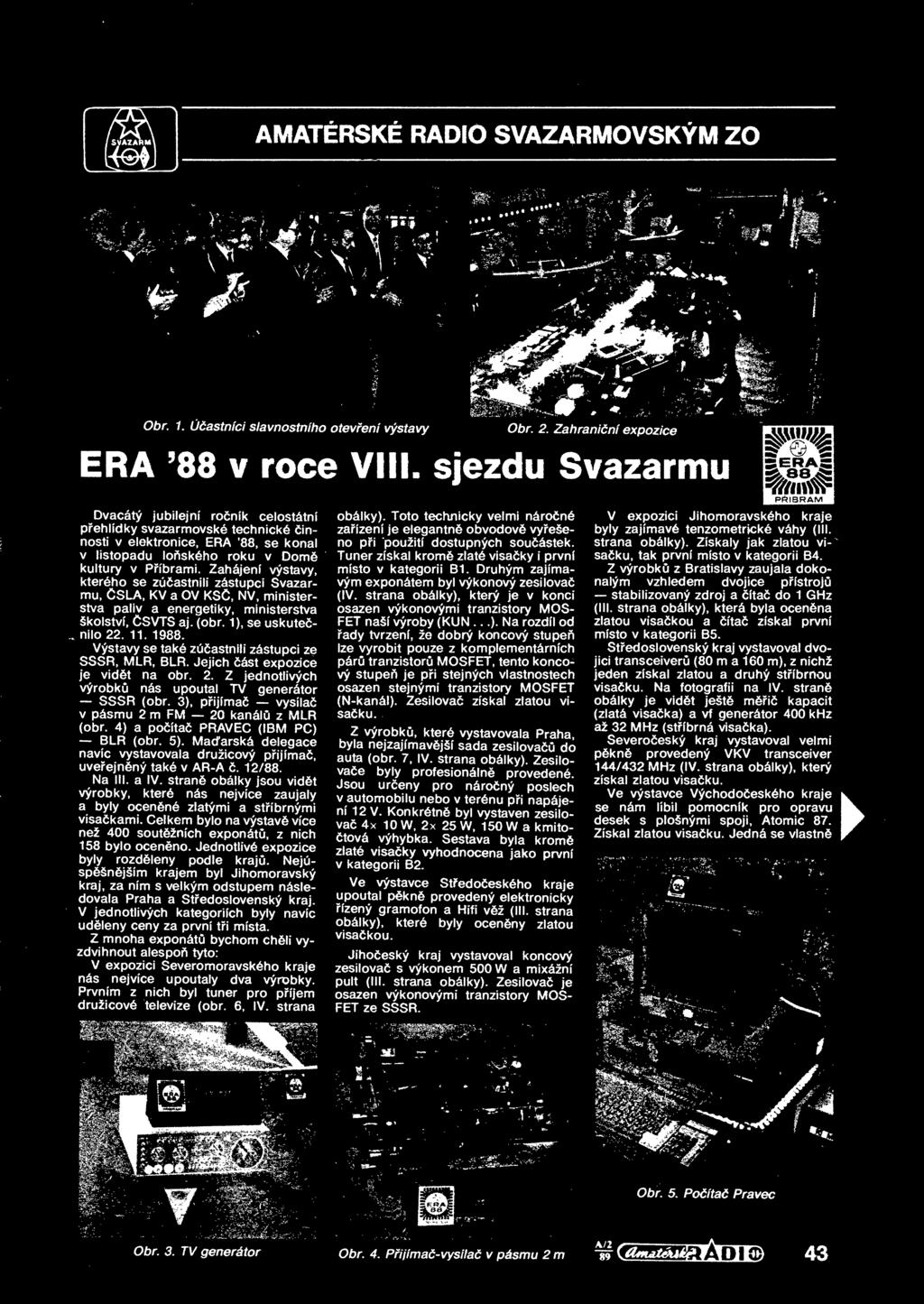 3), pijíma vysíla v pásmu 2 m FM 20 kanál z MLR (obr. 4) a poíta PRAVEC (IBM PC) BLR (obr. 5). Maarská delegace navíc vystavovala družicový pijíma, uveejnný také v AR-A. 12/88. Na III. a IV.