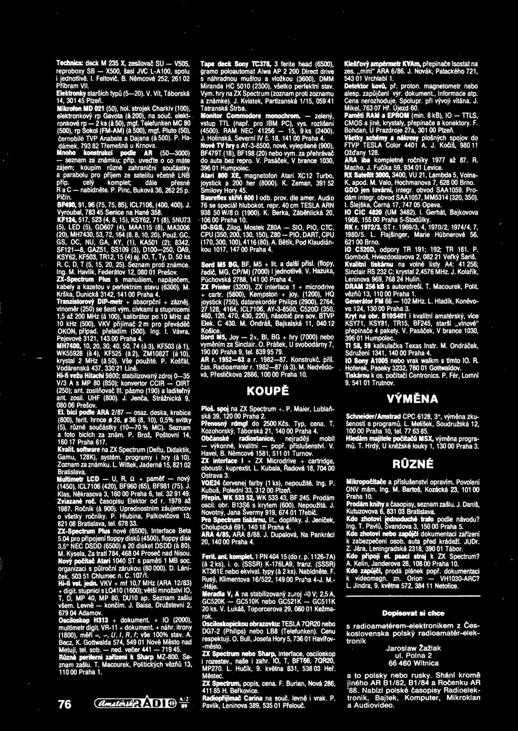 Technics: deek M 235 X, zesilova SU - V505, reproboxy SB X500, šasi JVC L-A100, spolu i jednotliv. I. Feltovi, B. Nmcové 252, 261 02 Píbram VII. Elektronky starších typ (5 20). V. Vít, Táborská 14, 301 45 Plze.