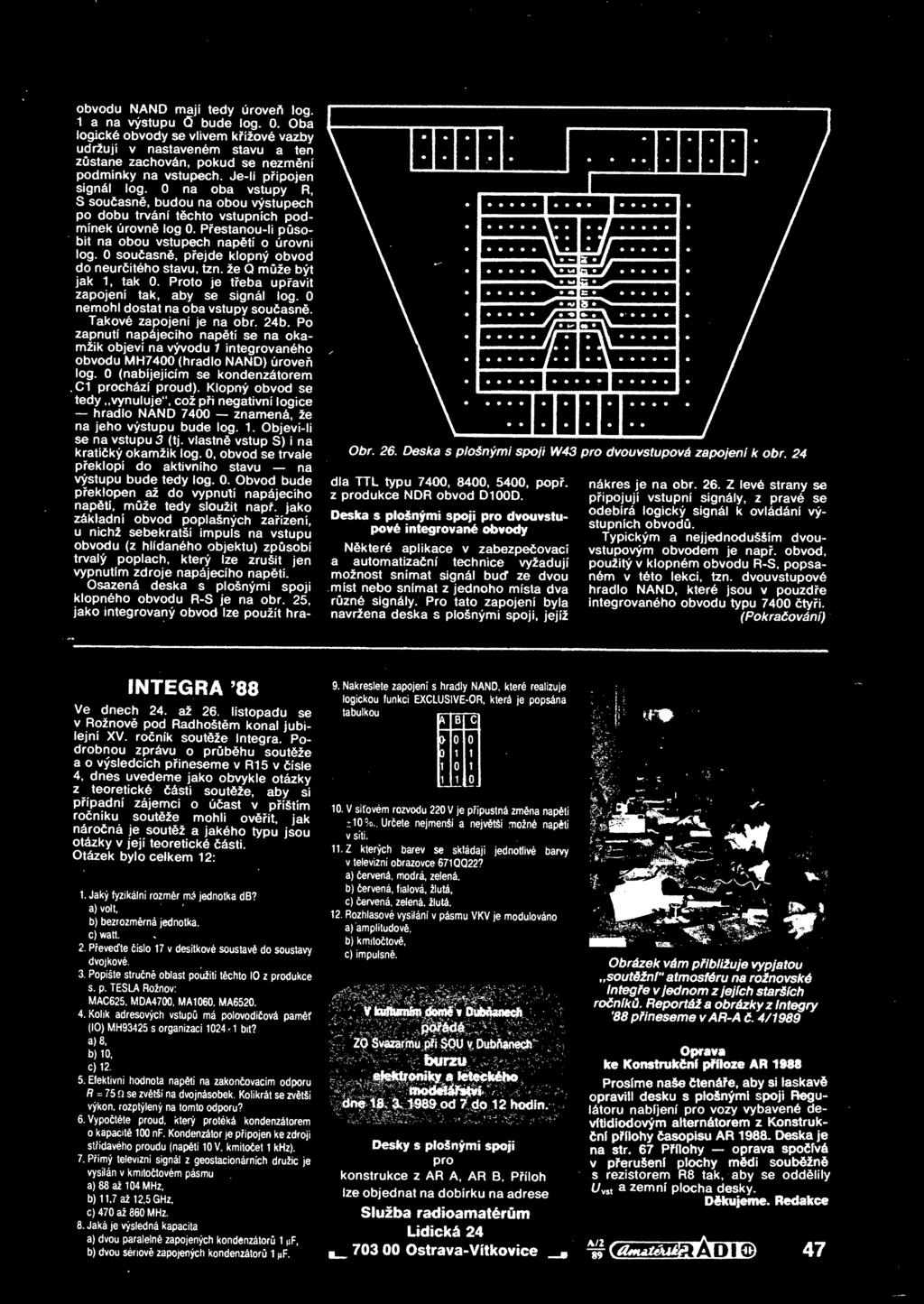 0 souasné, pejde klopný obvod do neuritého stavu, tzn. že Q mže být jak 1, tak 0. Proto je teba upravit zapojení tak, aby se signál log. 0 nemohl dostat na oba vstupy souasn.