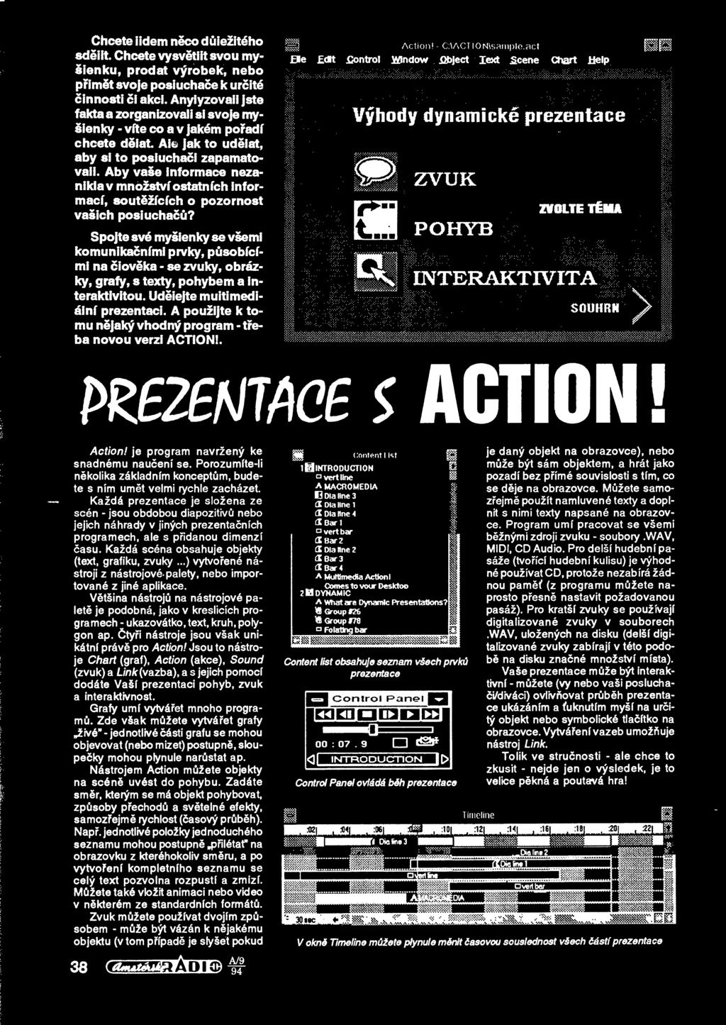 A pouzijte k tomu nejaky vhodny program - treba novou verzi ACTION!. pmemce s ACTION! Action! je program navrzeny ke snadnemu nauceni se.