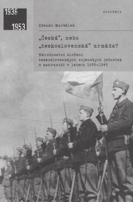Zdenko MARŠÁLEK: Česká, nebo československá armáda? Národnostní složení československých vojenských jednotek v zahraničí v letech 1939 1945.
