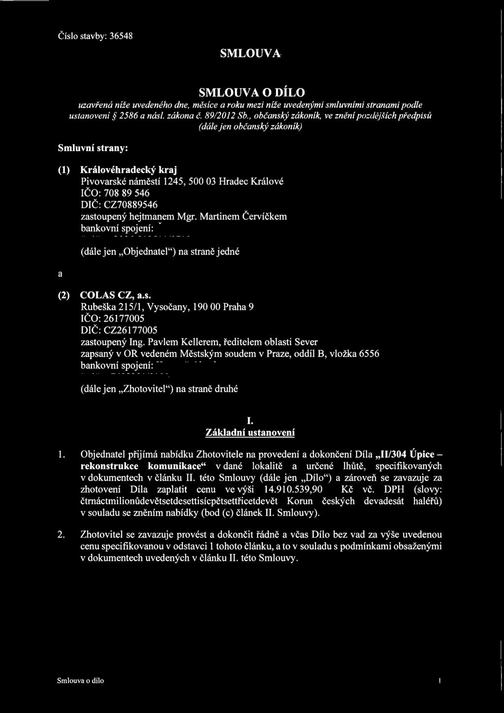 zastoupený hejtmanem Mgr. Martinem Červíčkem bankovní spojení: B a (dále jen Objednatel ) na straně jedné (2) COLAS CZ, a.s. Rubeška 215/1, Vysočany, 190 00 Praha 9 IČO: 26177005 DIČ: CZ26177005 zastoupený Ing.