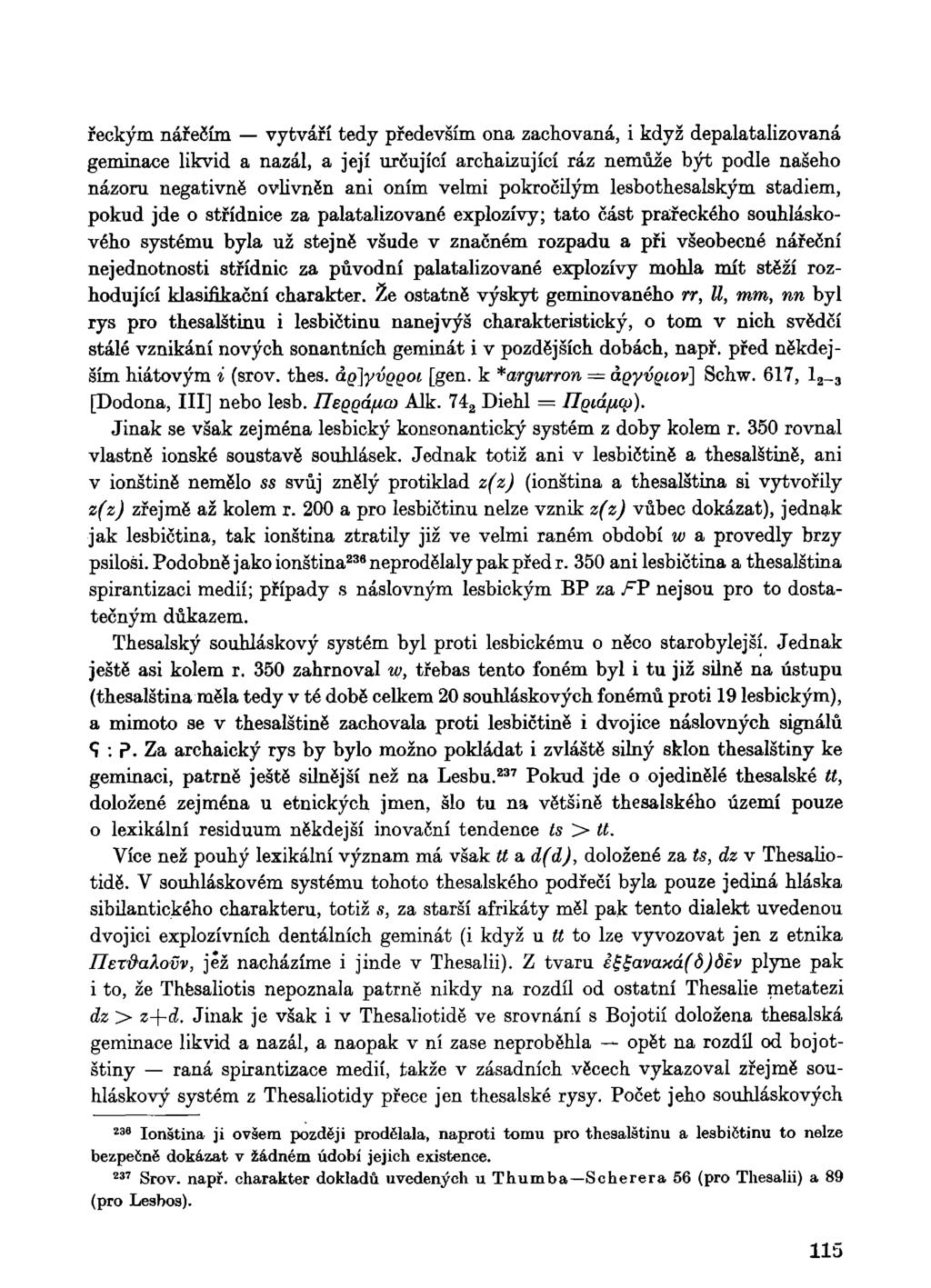 řeckým nářečím vytváří tedy především ona zachovaná, i když depalatalizovaná geminace likvid a nazál, a její určující archaizující ráz nemůže být podle našeho názoru negativně ovlivněn ani oním velmi