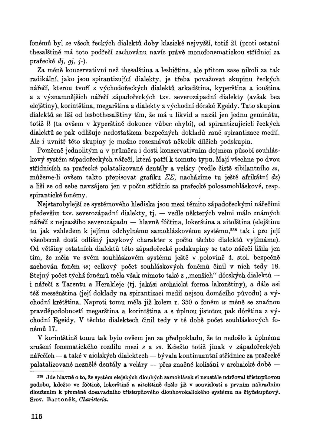 fonémů byl ze všech řeckých dialektů dob-y klasické nejvyšší, totiž 21 (proti ostatní thesalštině má toto podřečí zachovánu navíc právě monofonematickou střídnici za prařecké dj, gj, j-).