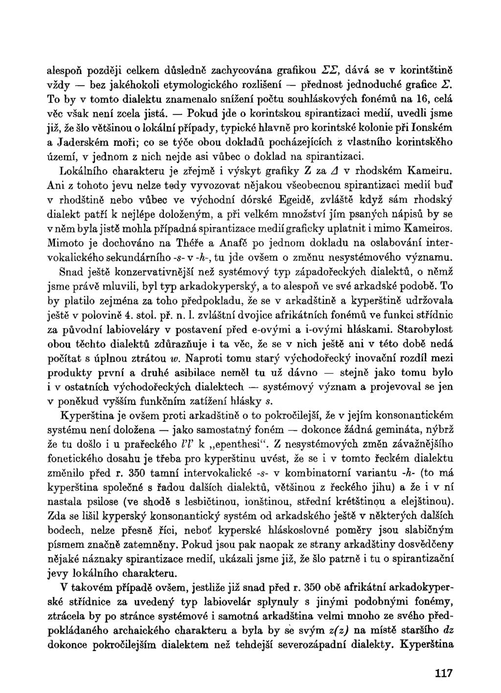 alespoň později celkem důsledně zachycována grafikou SS, dává se v korintštině vždy bez jakéhokoli etymologického rozlišení přednost jednoduché grafice E.