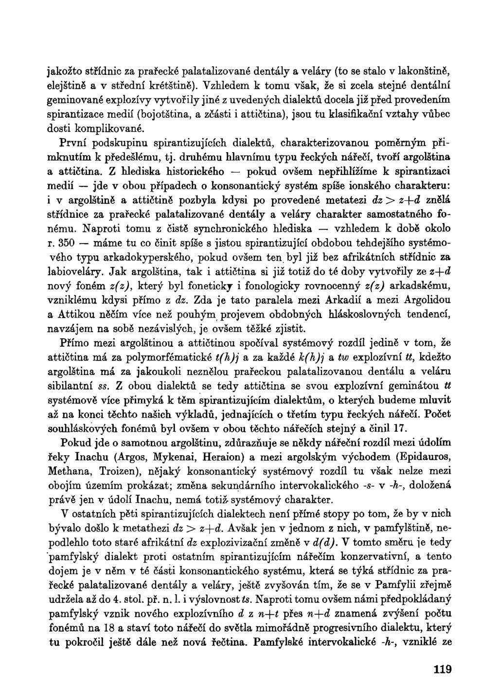 jakožto střídnic za prařecké palatalizované dentály a veláry (to se stalo v lakonštině, elejštině a v střední krétštině).