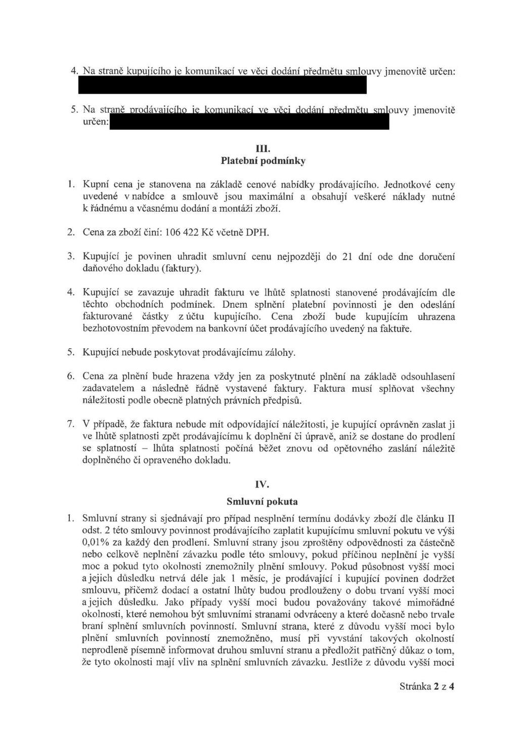 4. Na straně kupujícího je komunikací ve věci dodání předmětu smlouvy jmenovitě určen: 5. Na straně prodávajícího je komunikací ve věci dodání předmětu smlouvy jmenovitě určen: III.