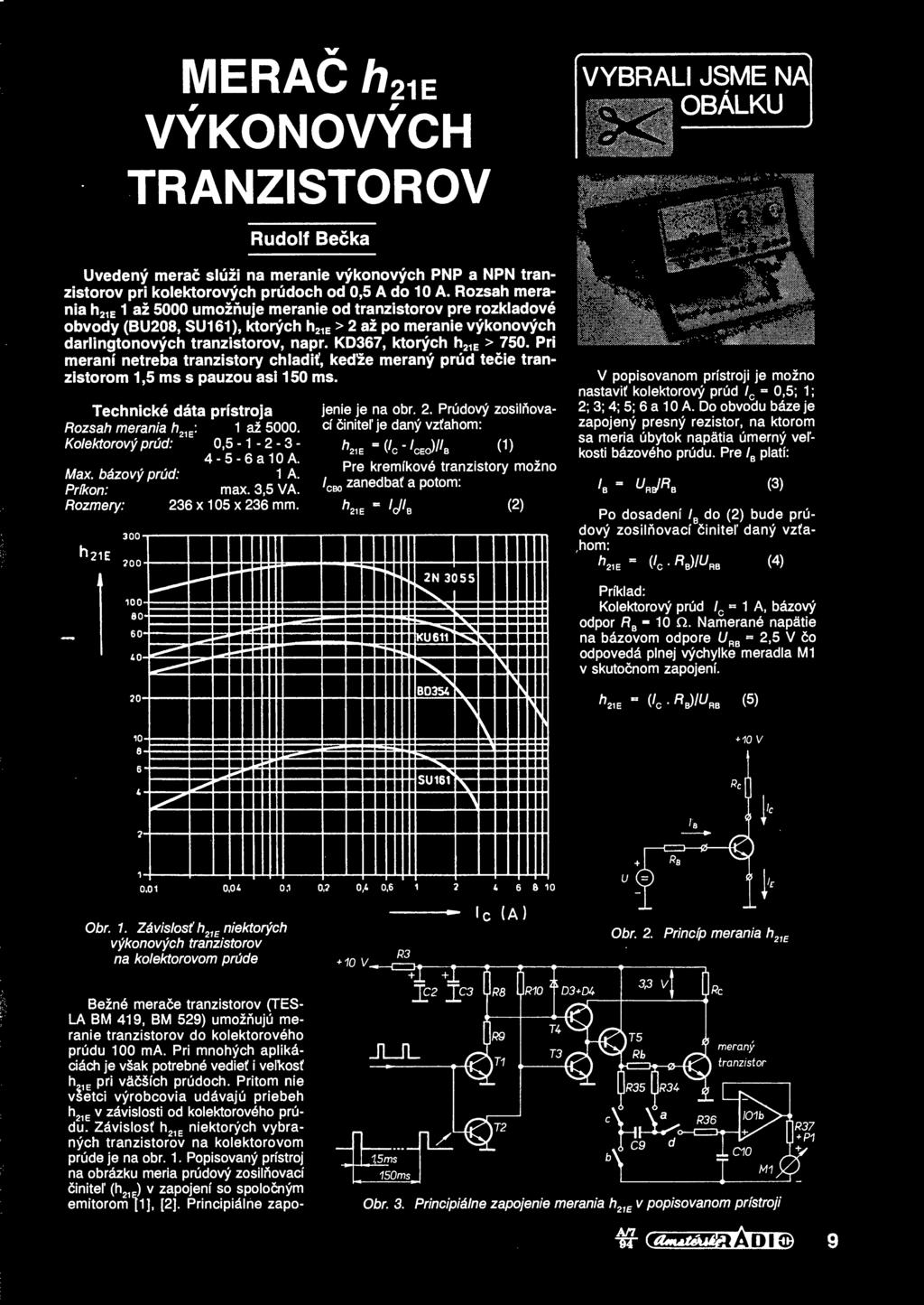 KD367, ktorych h21e > 750. Pri merani netreba tranzistory chladit, ked ze merany prud tecie tranzistorom 1,5 ms s pauzou asi 150 ms. Technicke data pristroja Rozsah merania /?21E: 1 az 5000.