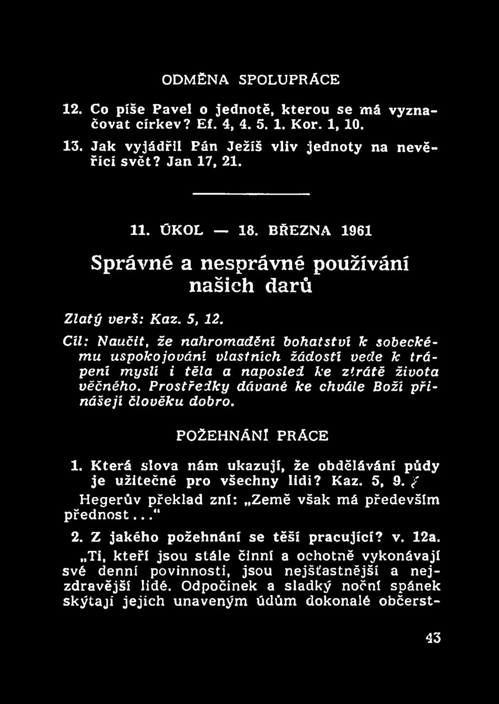 Cíl: Naučit, že nahromadění bohatství k sobeckému uspokojováni vlastních žádostí vede k trápení mysli i těla a naposled ke ztrátě života věčného.