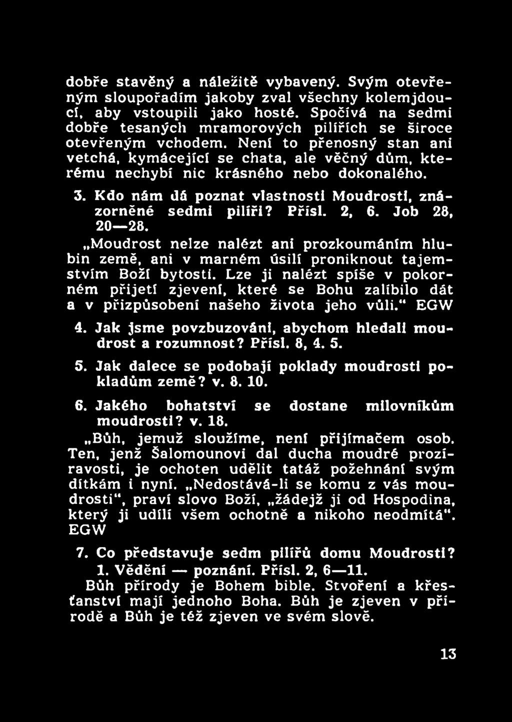 Kdo nám dá poznat vlastnosti Moudrosti, znázorněné sedmi pilíři? Přísl. 2, 6. Job 28, 20 28. Moudrost nelze nalézt ani prozkoumáním hlubin země, ani v marném úsilí proniknout tajemstvím Boží bytosti.