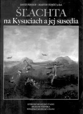 Šľachta na Kysuciach a jej susedia / Šlechta na Kysucích a její sousedé Výsledek mezinárodní spolupráce Mezi témata, která dlouhodobě přitahují pozornost současného historického bádání, náleží jedno