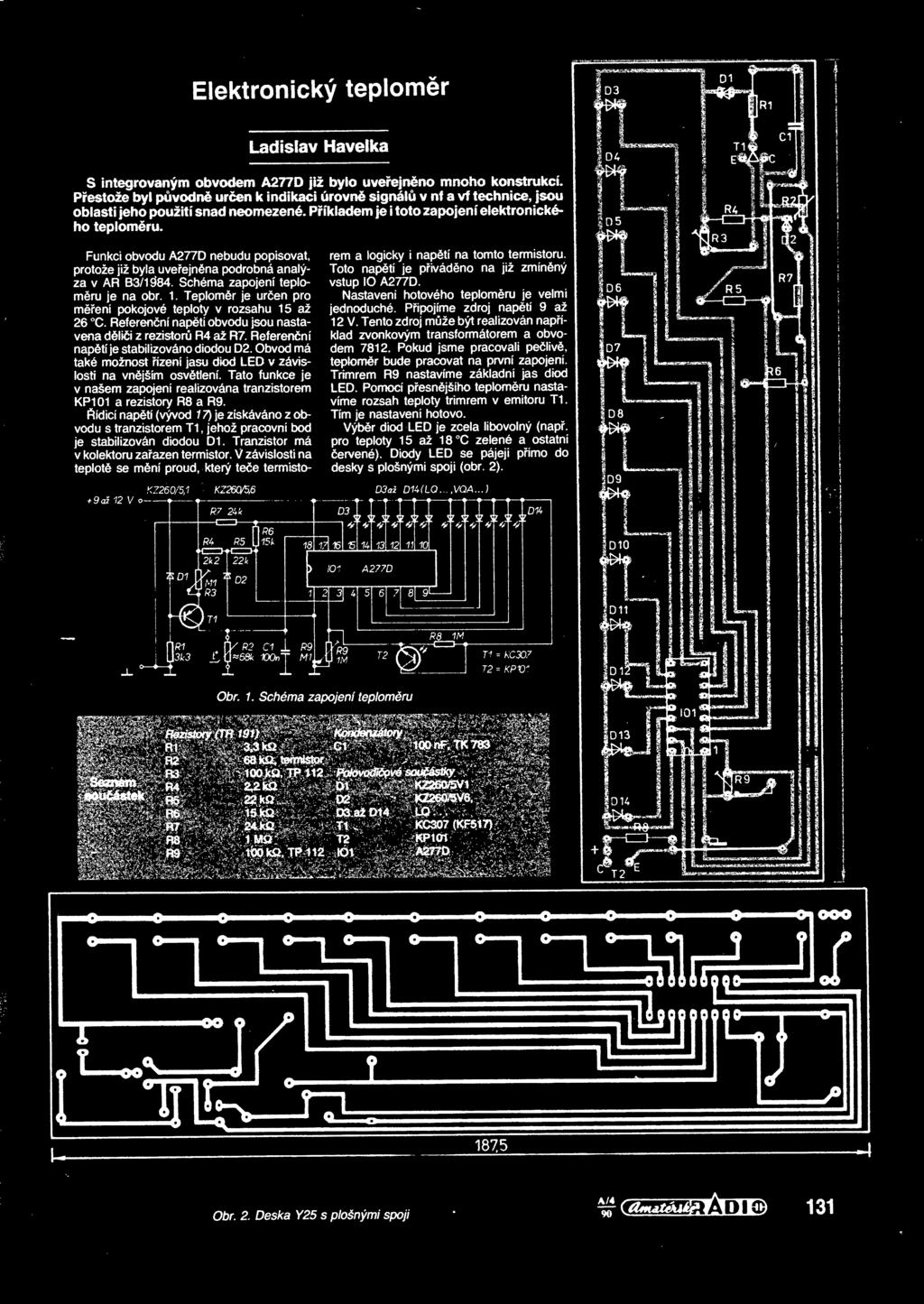 Funkci obvodu A277D nebudu popisovat, protoze jiz byla uverejndna podrobna analyza v AR B3/1984. Schema zapojenf teplo meru je na obr. t. TeplomSr je urcen pro merenf pokojov6 teploty v rozsahu 15 az 26 C.