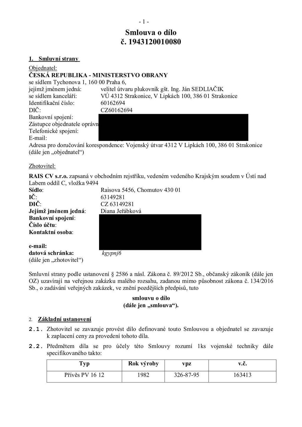 1. Smluvní strany - 1 - Smlouva o dílo č. 1943120010080 Objednatel: ČESKÁ REPUBLIKA - MINISTERSTVO OBRANY se sídlem Tychonova 1, 160 00 Praha 6, jejímž jménem jedná: velitel útvaru plukovník gšt. Ing.