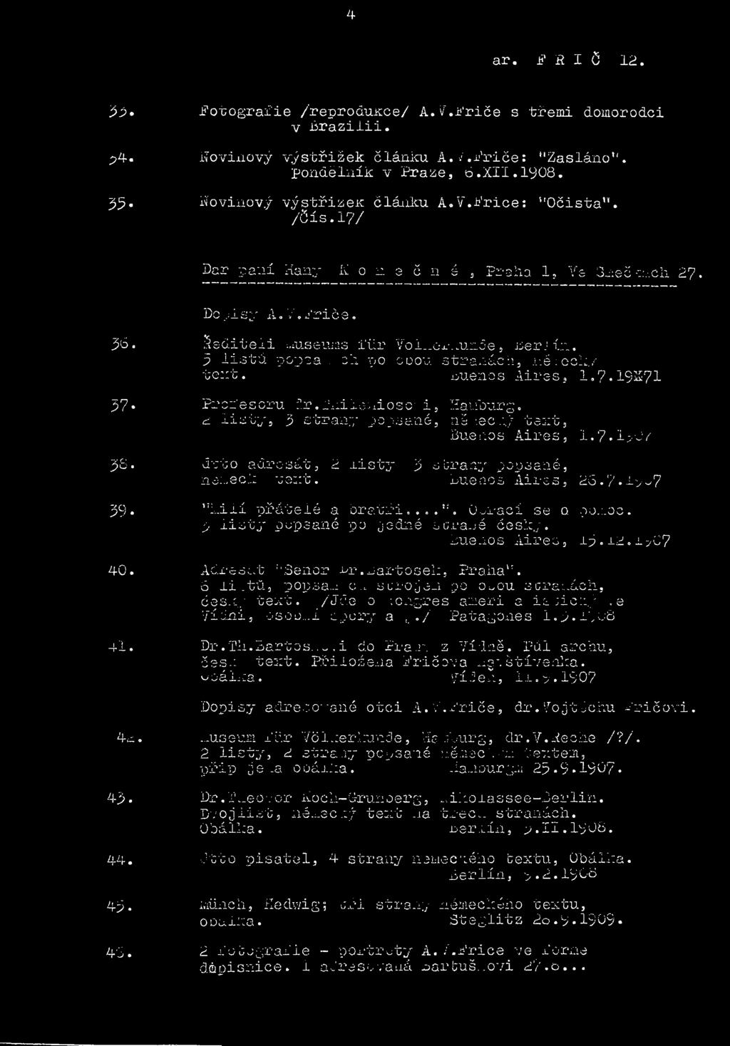 3 listy popsané po jedné straně česky. Buenos Aires, 15 12 1907 40. 41. 42. 43. 44. 35-37- 43-46. Řediteli Museums fůr Volkerkunde, Berlín. 5 listů popsa. ch po obou stranách, ně necky text.