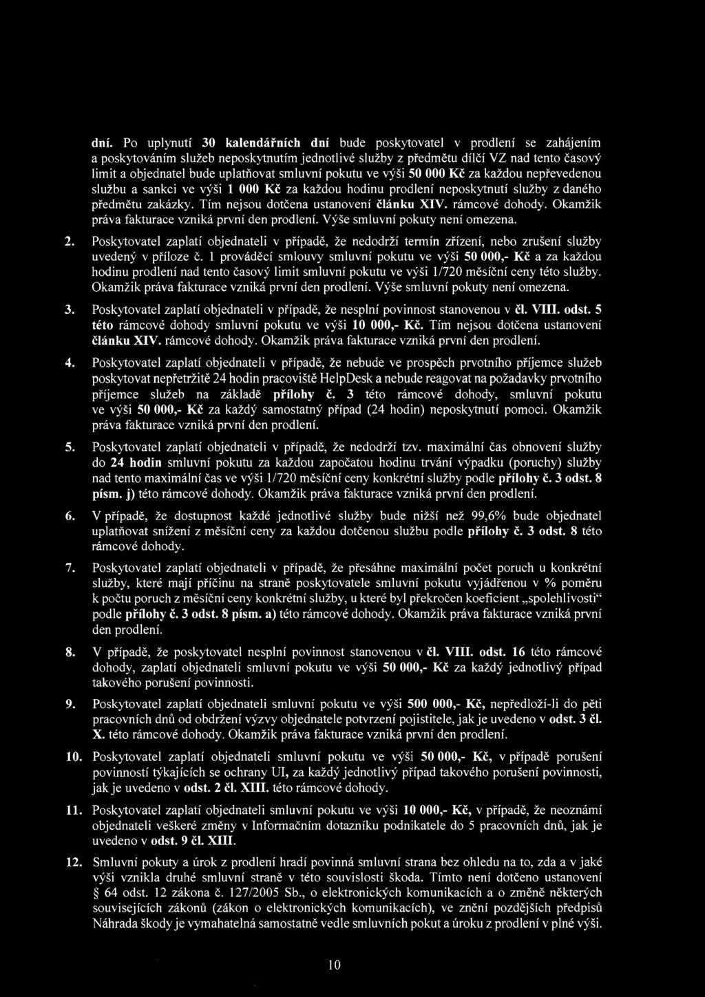 Tím nejsou dotčena ustanovení článku XIV. rámcové dohody. Okamžik práva fakturace vzniká první den prodlení. Výše smluvní pokuty není omezena. 2.