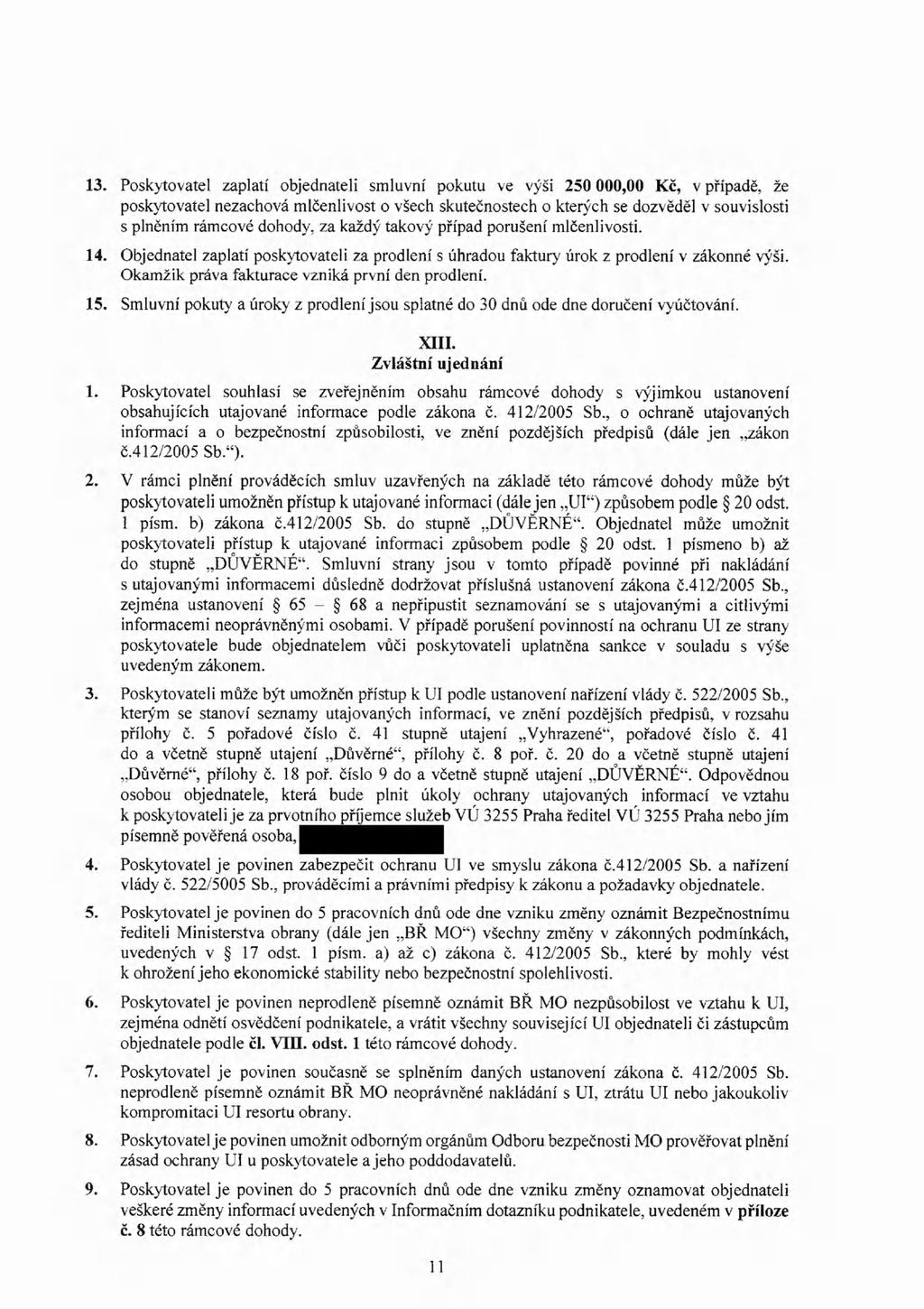 13. Poskytovatel zaplatí objednateli smluvní pokutu ve výši 250 000,00 Kč, v případě, že poskytovatel nezachová mlčenlivost o všech skutečnostech o kterých se dozvěděl v souvislosti s plněním rámcové