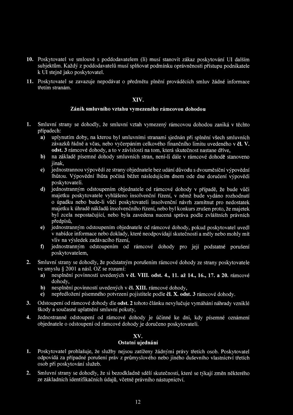 Poskytovatel se zavazuje nepodávat o předmětu plnění prováděcích smluv žádné informace třetím stranám. XIV. Zánik smluvního vztahu vymezeného rámcovou dohodou 1.