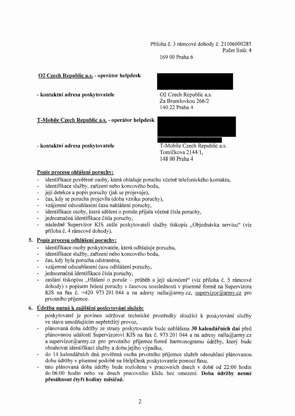 Příloha č. 3 rámcové dohody č. 21106000285 Počet listů: 4 169 00 Praha 6 02 Czech Republic a.s. - operátor helpdesk - kontaktní adresa poskytovatele 02 Czech Republic a.s. Za Brumlovkou 266/2 140 22 Praha 4 T-Mobile Czech Republic a.