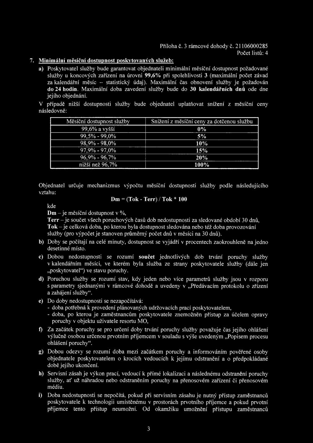 spolehlivosti 3 (maximální počet závad za kalendářní měsíc - statistický údaj). Maximální čas obnovení služby je požadován do 24 hodin.