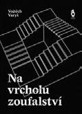 r Radikalita ztracená v mlze Radim Kopáč Novela in memoriam aneb všežravá nicota Vojtěch Varyš Na vrcholu zoufalství Nakladatelství Petr Štengl, Praha 2019 Po dočtení první (a poslední) knihy