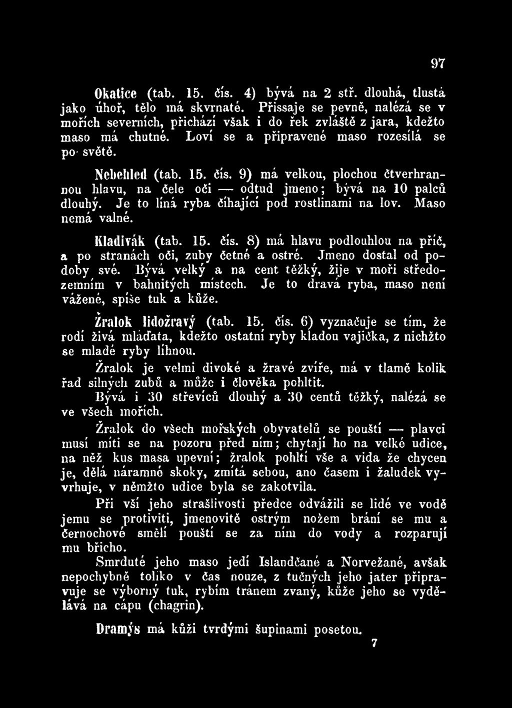 6) vyznačuje se tím, že rodí živá mláďata, kdežto ostatní ryby kladou vajíčka, z nichžto se mladé ryby líhnou.