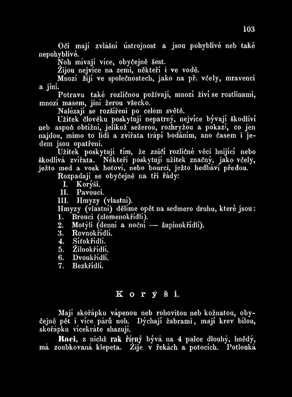 Rozpadají se obyčejně na tři řády: I. Korýši. II. Pavouci. III. Hmyzy (vlastní). Hmyzy (vlastní) dělíme opětná sedmero druhu, které jsou: 1. Brouci (zlomenokřídlí). 2.