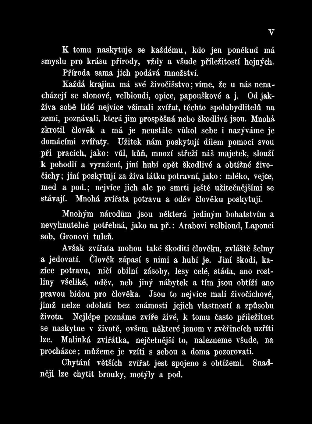 Užitek nám poskytují dílem pomocí svou při pracích, jako: vůl, kůň, mnozí střeží náš majetek, slouží k pohodlí a vyražení, jiní hubí opět škodlivé a obtížné živočichy; jiní poskytují za živa látku