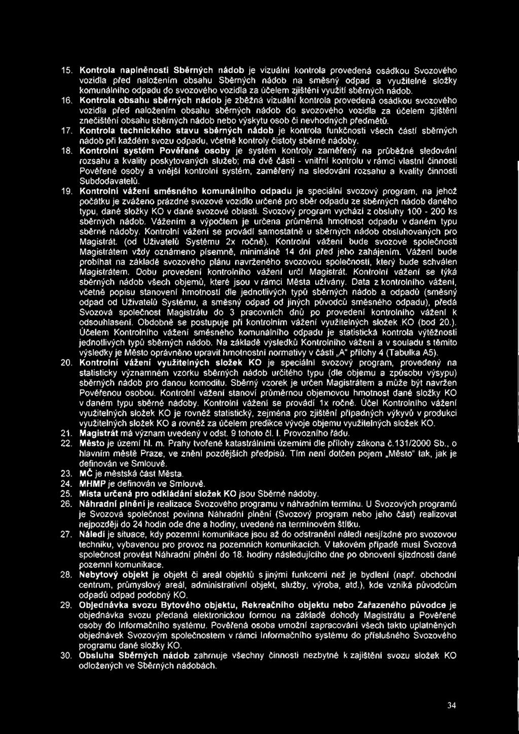 15. Kontrola naplněnosti Sběrných nádob je vizuální kontrola provedená osádkou Svozového vozidla před naložením obsahu Sběrných nádob na směsný odpad a využitelné složky komunálního odpadu do