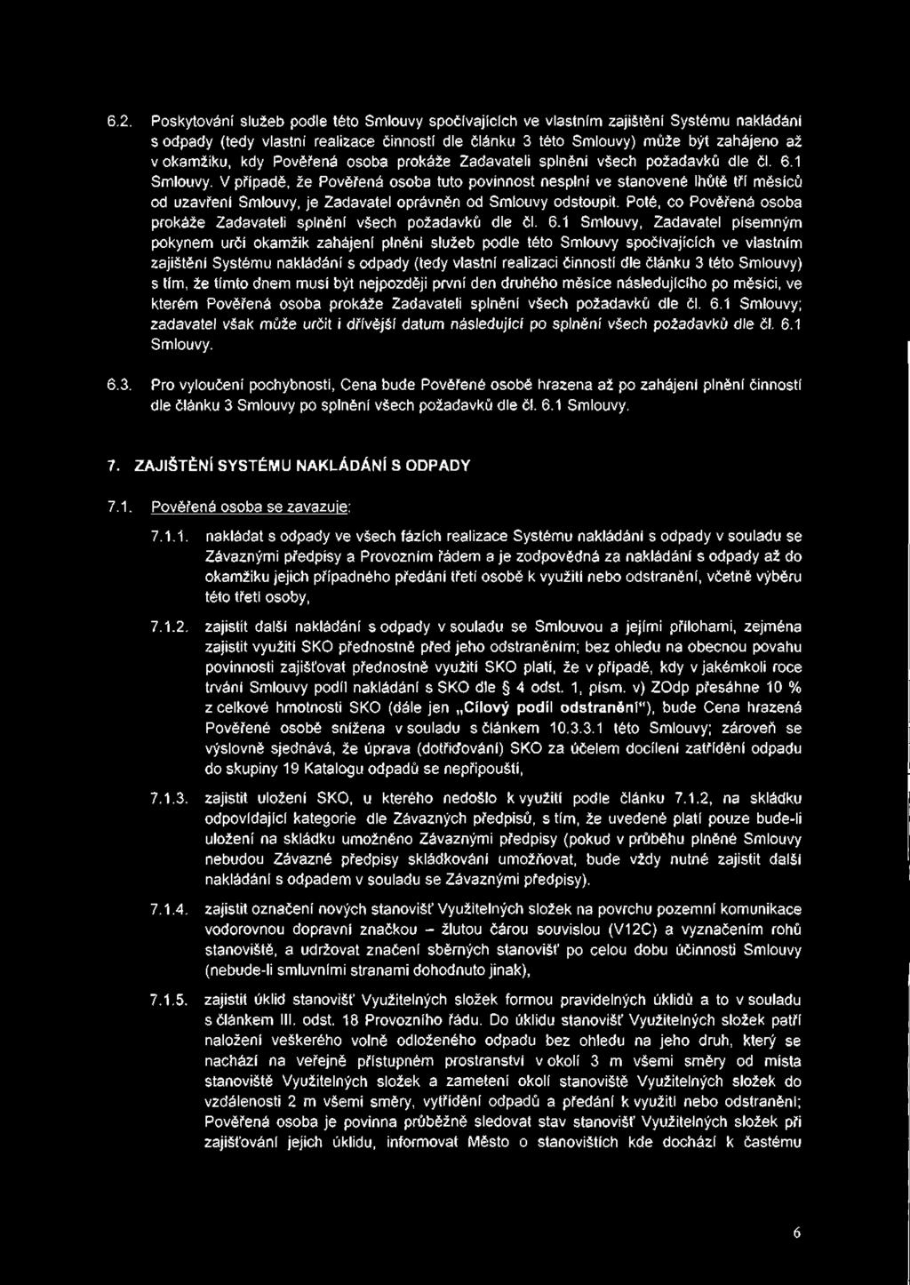 6.2. Poskytování služeb podle této Smlouvy spočívajících ve vlastním zajištění Systému nakládáni s odpady (tedy vlastní realizace činností dle článku 3 této Smlouvy) může být zahájeno až v okamžiku,