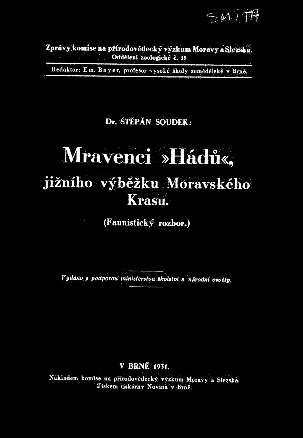 y\ f Jtj Zpravy komise ua prirodovedeck^ vyzkum Moravy a SJezska. Odd^Ieni zoologici^e c. 19 Redaktor: Em. Bayer, profesor vysoke skoly zemedslske v Brn6. Or.