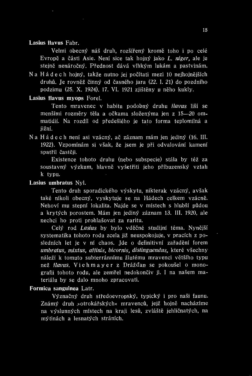 15 Lasius llavus Fabr. Velmi obecny nas druh, rozsifeny krome toho i po cele Evrope a casti Asie. Neni sice tak hojny jako L. niger, ale je stejne nenarocny. Pfednost dava vlhkym lukam a pastvinaiti.