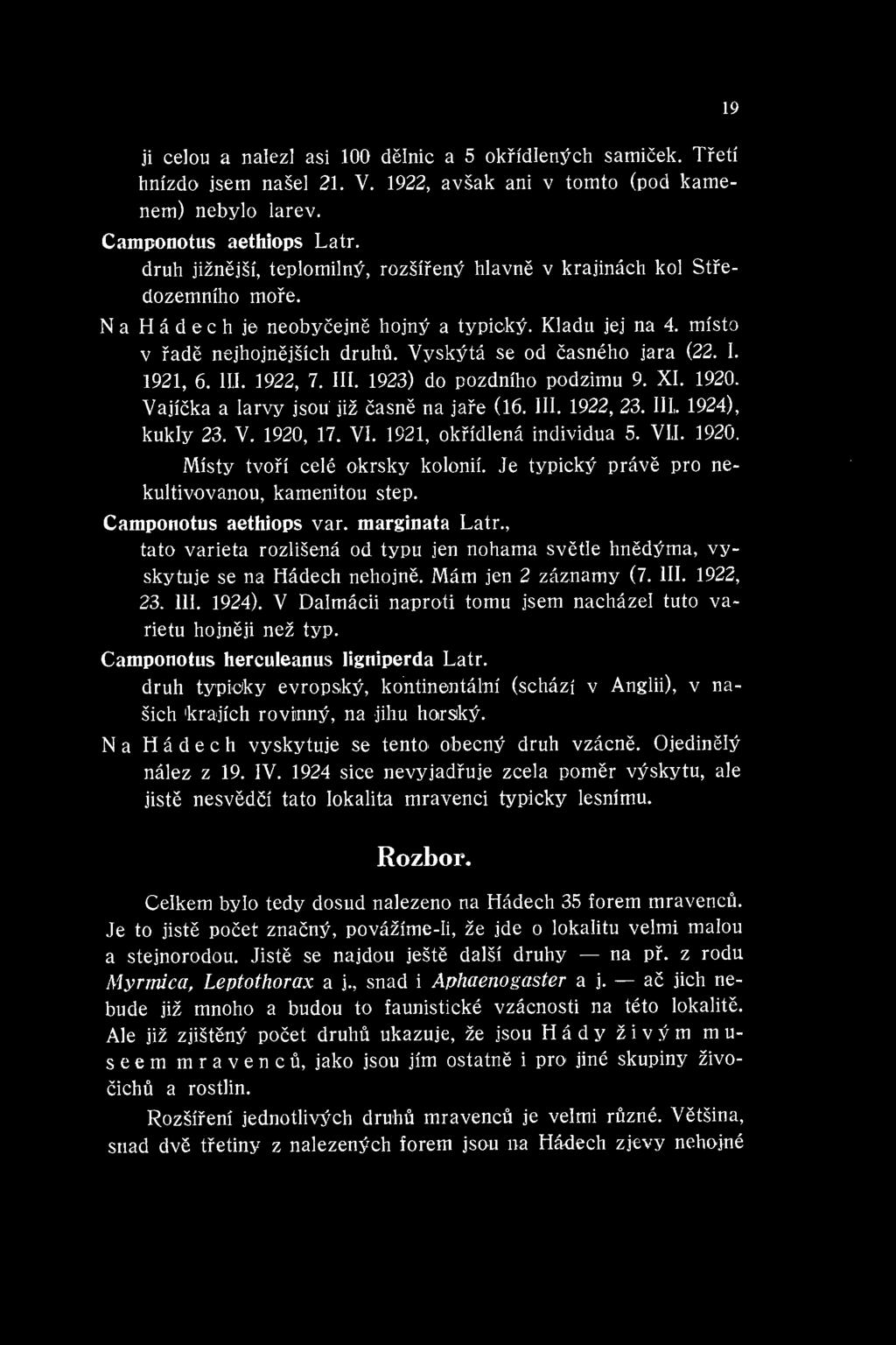 19 ji celou a nalezl asi 100 delnic a 5 okfidlenych samicek. Tfeti hnizdo jsem nasel 21. V. 1922, avsak ani v tomto (pod kamenem) nebylo larev. Catnponotus aethiops Latr.