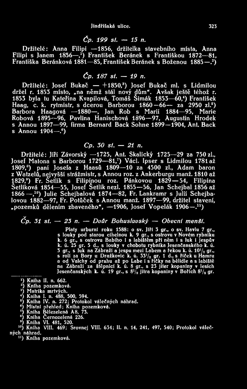 6) Barbora Haagová 1880, Jan Rob s Marií 1884 95, Marie Robová 1895 96, Pavlína Hanischová 1896 97, Augustin Hrodek s Annou 1897 99, firma Bernard Back Sohne 1899 1904, Ant. Back s Annou 1904.6) Cp.