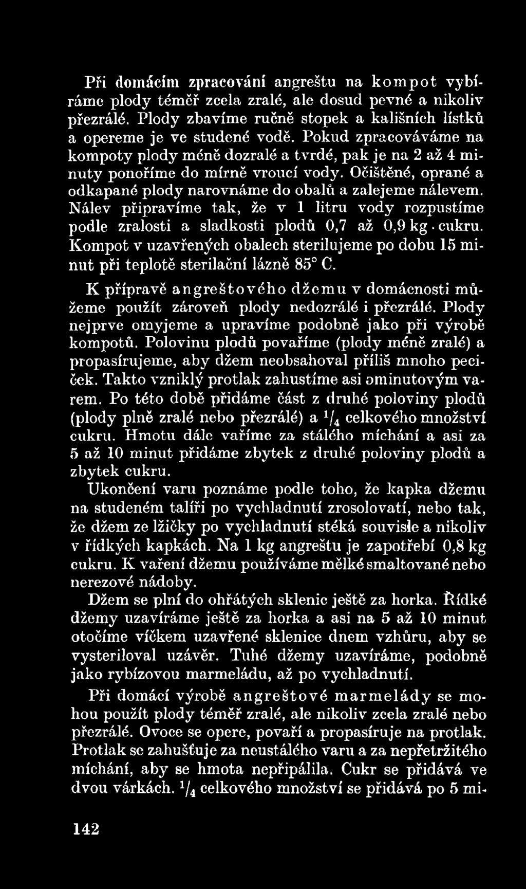 Polovinu plodů povaříme (plody méně zralé) a propasírujeme, aby džem neobsahoval příliš mnoho peciček. Takto vzniklý protlak zahustíme asi ominutovým varem.