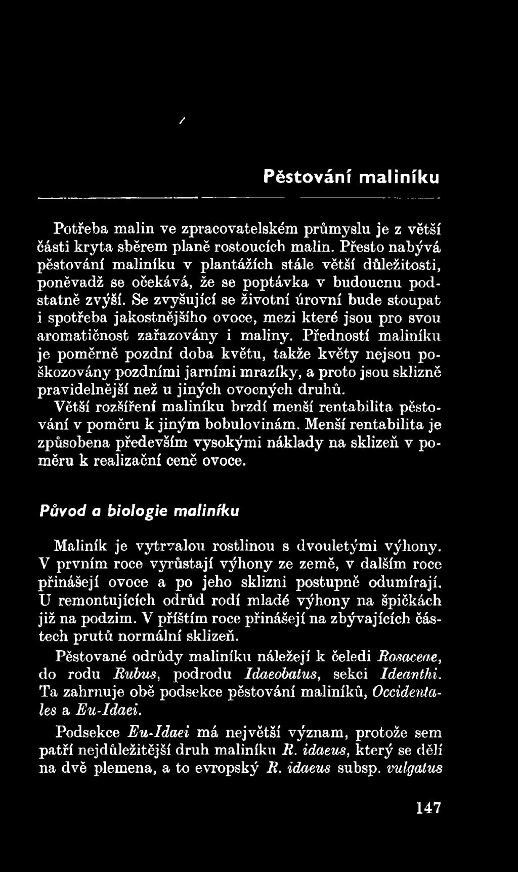 Větší rozšíření maliníku brzdí menší rentabilita pěstování v poměru k jiným bobulovinám. Menší rentabilita je způsobena především vysokými náklady na sklizeň v poměru k realizační ceně ovoce.