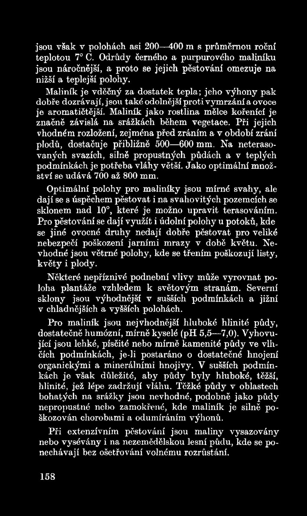 Optimální polohy pro maliníky jsou mírné svahy, ale dají se s úspěchem pěstovat i na svahovitých pozemcích se sklonem nad 10, které je možno upravit terasováním.