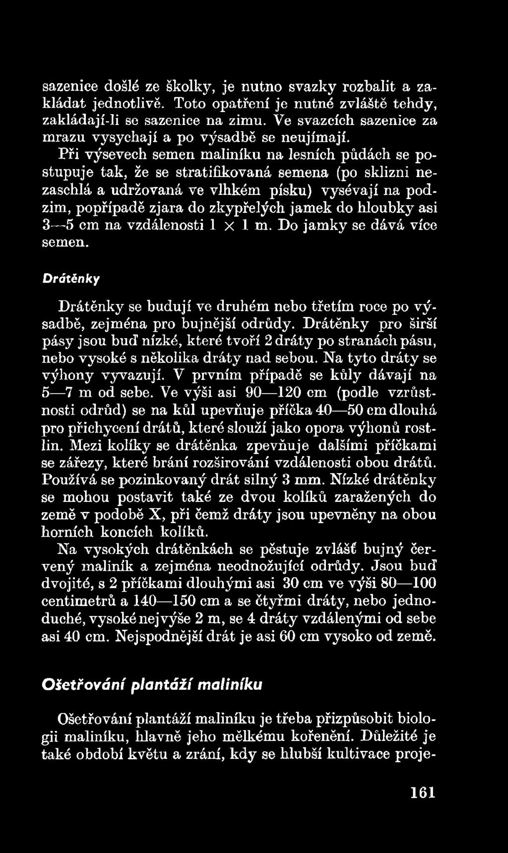 Drátěnky pro širší pásy jsou buď nízké, které tvoří 2 dráty po stranách pásu, nebo vysoké s několika dráty nad sebou. Na tyto dráty se výhony vyvažují.