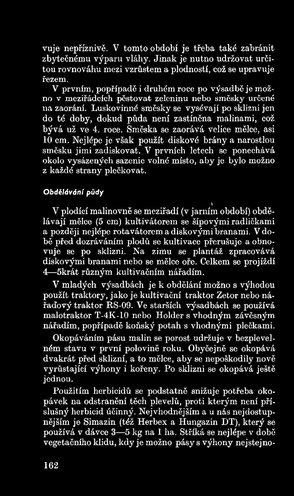 Obdělávání půdy \ V plodící malinovně se meziřadí (v jarním období) obdělávají mělce (5 em) kultivátorem se šípovými radliěkami a později nejlépe rotavátorem a diskovými branami.