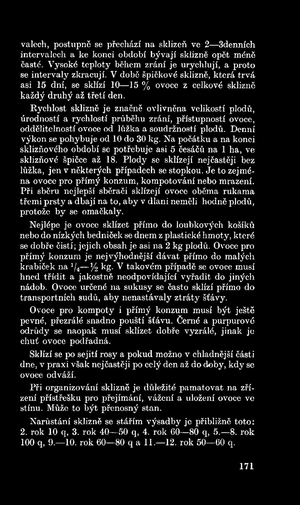 Plody se sklízejí nejčastěji bez lůžka, jen v některých případech se stopkou. Je to zejména ovoce pro přímý konzum, kompotování nebo mrazení.